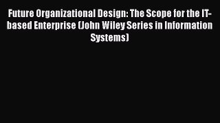 Read Future Organizational Design: The Scope for the IT-based Enterprise (John Wiley Series