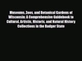 Download Museums Zoos and Botanical Gardens of Wisconsin: A Comprehensive Guidebook to Cultural