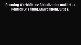 Read Planning World Cities: Globalization and Urban Politics (Planning Environment Cities)