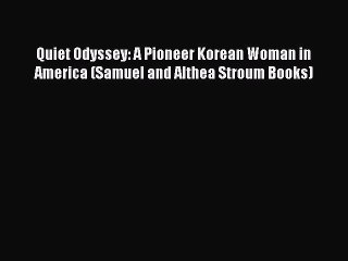 Read Quiet Odyssey: A Pioneer Korean Woman in America (Samuel and Althea Stroum Books) Ebook