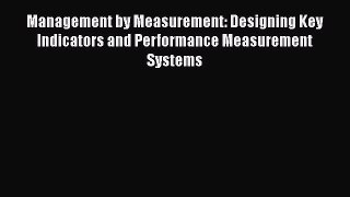 Read Management by Measurement: Designing Key Indicators and Performance Measurement Systems