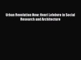 Download Urban Revolution Now: Henri Lefebvre in Social Research and Architecture PDF Online