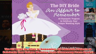 Download PDF  The DIY Bride An Affair to Remember 40 Fantastic Projects to Celebrate Your Unique FULL FREE