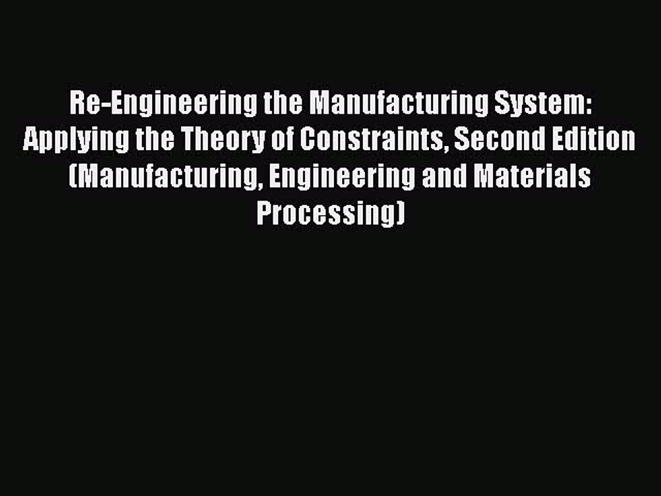 Read Re-Engineering the Manufacturing System: Applying the Theory of Constraints Second Edition