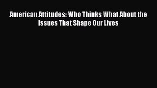 Read American Attitudes: Who Thinks What About the Issues That Shape Our Lives Ebook Free