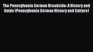 Read The Pennsylvania German Broadside: A History and Guide (Pennsylvania German History and