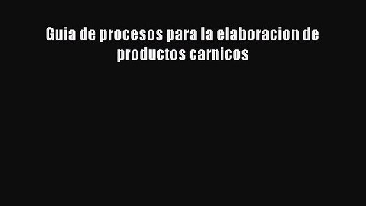 Download Guia De Procesos Para La Elaboracion De Productos Carnicos Pdf Free - 
