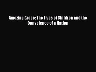 Download Amazing Grace: The Lives of Children and the Conscience of a Nation Ebook Online