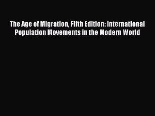 Read The Age of Migration Fifth Edition: International Population Movements in the Modern World