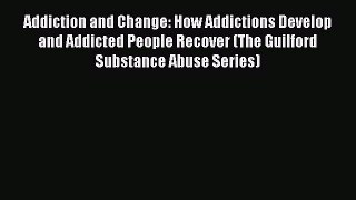 Read Addiction and Change: How Addictions Develop and Addicted People Recover (The Guilford