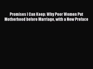 Read Promises I Can Keep: Why Poor Women Put Motherhood before Marriage with a New Preface