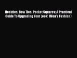 Read Neckties Bow Ties Pocket Squares: A Practical Guide To Upgrading Your Look! (Men's Fashion)