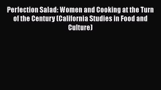 Download Perfection Salad: Women and Cooking at the Turn of the Century (California Studies