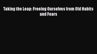 Read Taking the Leap: Freeing Ourselves from Old Habits and Fears Ebook Free