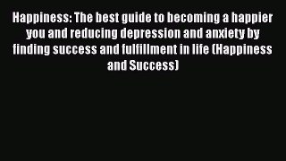 Read Happiness: The best guide to becoming a happier you and reducing depression and anxiety