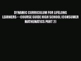 Read DYNAMIC CURRICULUM FOR LIFELONG LEARNERS~~COURSE GUIDE HIGH SCHOOL (CONSUMER MATHEMATICS