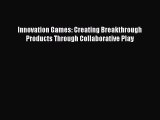 Read Innovation Games: Creating Breakthrough Products Through Collaborative Play Ebook Free