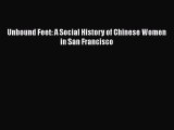 Download Unbound Feet: A Social History of Chinese Women in San Francisco Ebook Free