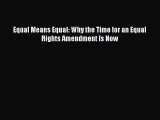 Read Equal Means Equal: Why the Time for an Equal Rights Amendment Is Now Ebook Free