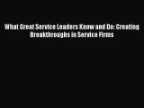 Read What Great Service Leaders Know and Do: Creating Breakthroughs in Service Firms PDF Online