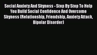 Read Social Anxiety And Shyness - Step By Step To Help You Build Social Confidence And Overcome