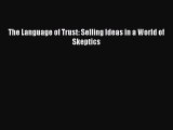 Read The Language of Trust: Selling Ideas in a World of Skeptics Ebook Free