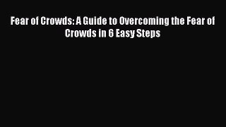 Read Fear of Crowds: A Guide to Overcoming the Fear of Crowds in 6 Easy Steps Ebook Free