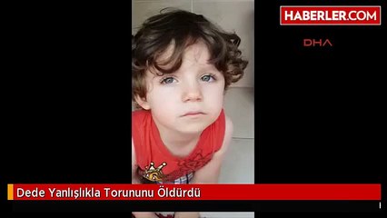 Dede Yanlışlıkla Torununu Öldürdü