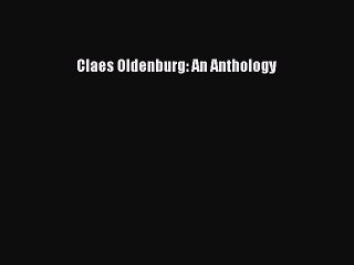 Read Claes Oldenburg: An Anthology Ebook Free