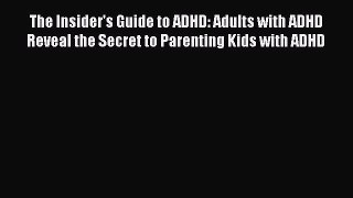 Download The Insider's Guide to ADHD: Adults with ADHD Reveal the Secret to Parenting Kids