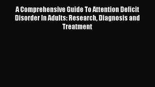 Read A Comprehensive Guide To Attention Deficit Disorder In Adults: Research Diagnosis and