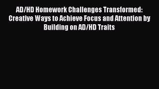 Read AD/HD Homework Challenges Transformed: Creative Ways to Achieve Focus and Attention by