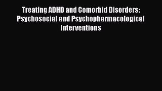 Read Treating ADHD and Comorbid Disorders: Psychosocial and Psychopharmacological Interventions