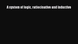 Read A system of logic ratiocinative and inductive Ebook Free