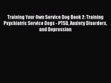 Download Training Your Own Service Dog Book 2: Training Psychiatric Service Dogs - PTSD Anxiety