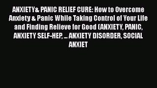Read ANXIETY& PANIC RELIEF CURE: How to Overcome Anxiety & Panic While Taking Control of Your