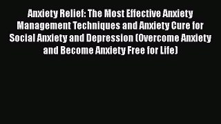Download Anxiety Relief: The Most Effective Anxiety Management Techniques and Anxiety Cure