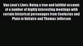 Download Van Loon's Lives: Being a true and faithful account of a number of highly interesting