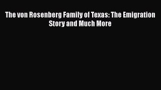 Read The von Rosenberg Family of Texas: The Emigration Story and Much More Ebook Free