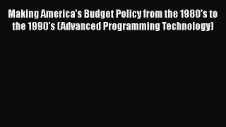 Read Making America's Budget Policy from the 1980's to the 1990's (Advanced Programming Technology)