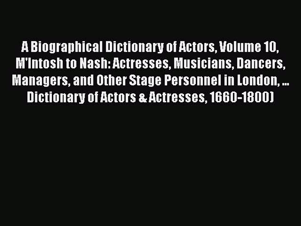 Read A Biographical Dictionary of Actors Volume 10 M'Intosh to Nash: Actresses Musicians Dancers
