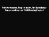 Read Antidepressants Antipsychotics And Stimulants - Dangerous Drugs on Trial (Soaring Heights)