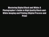 Read Mastering Digital Black and White: A Photographer's Guide to High Quality Black-and-White