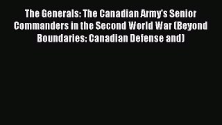 Read The Generals: The Canadian Army's Senior Commanders in the Second World War (Beyond Boundaries: