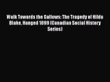 Read Walk Towards the Gallows: The Tragedy of Hilda Blake Hanged 1899 (Canadian Social History