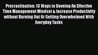 Read Procrastination: 13 Ways to Develop An Effective Time Management Mindset & Increase Productivity