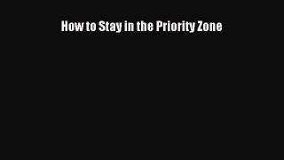 Read How to Stay in the Priority Zone Ebook