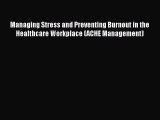 Read Managing Stress and Preventing Burnout in the Healthcare Workplace (ACHE Management) Ebook