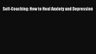 Read Self-Coaching: How to Heal Anxiety and Depression Ebook