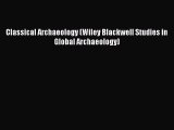 Read Classical Archaeology (Wiley Blackwell Studies in Global Archaeology) Ebook Free